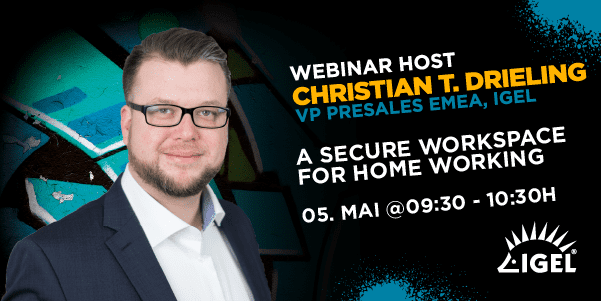 Christian Drieling von IGEL spricht auf der DISRUPT Webinars über A secure Workspace for home Working am 05. Mai um 09:30 Uhr